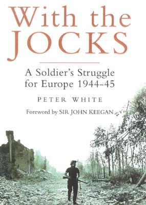 With the Jocks: A Soldiers Struggle for Europe 1944-45.