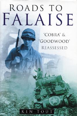 Roads to Falaise: 'Cobra' and 'Goodwood' Reassessed
