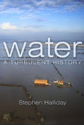 Water: A Turbulent History Stephen Halliday