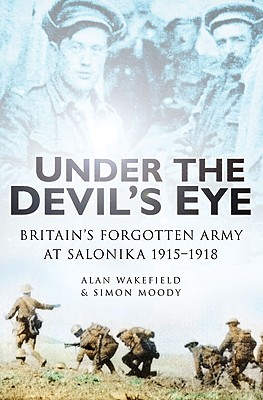 Under the Devils's Eye: Britain's Forgotten Army in Salonika 1915-1918.