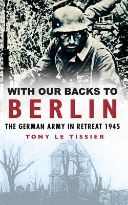 With Our Backs to Berlin: German Army in Retreat 1945.