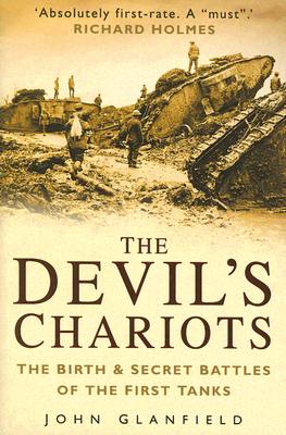 The Devil's Chariots: The Birth and Secret Battles of the First Tanks