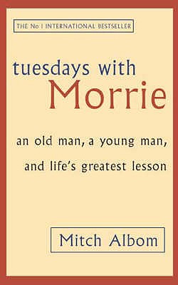 Tuesdays With Morrie : An Old Man a Young Man and Life's Greatest Lesson