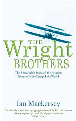 The Wright Brothers: The Remarkable Story of the Aviation Pioneers Who Changed the World