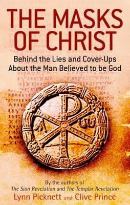 The Masks Of Christ: Behind the Lies and Cover-ups about the Man Believed to be God Picknett, Lynn and Prince, Clive