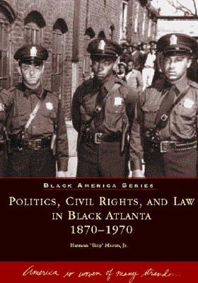 Politics, Civil Rights, and Law in Black Atlanta 1870-1970 (GA) (Black America)