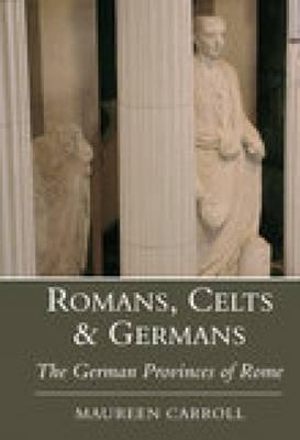 ROMANS, CELTS & GERMANS The German Provinces of Rome