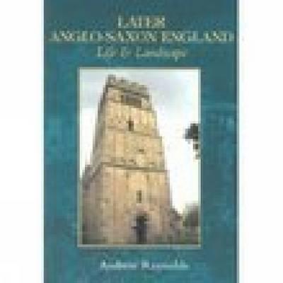 Later Anglo-Saxon England: Life & Landscape