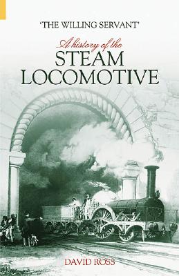 Image for Willing Servant: A History of the Steam Locomotive Willing Servant: A History of the Steam Locomotive