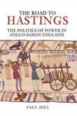 Road to Hastings : The Politics of Power in Anglo-Saxon England