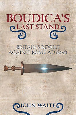 Boudica's Last Stand: Britain's Revolt Against Rome AD 60-61