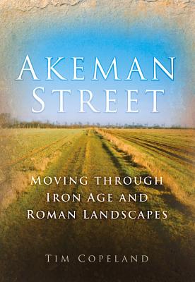Akeman Street: Moving through Iron Age and Roman Landscapes