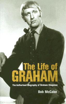 The Life of Graham : The Authorised Biography of Graham Chapman