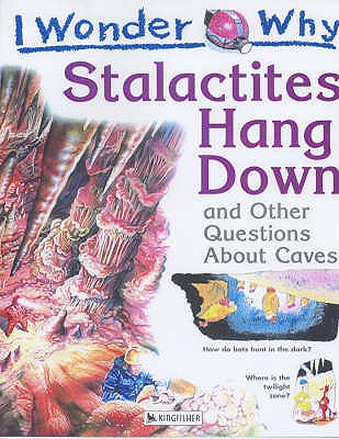 I Wonder Why Stalactites Hang Down and Other Questions About Caves (I Wonder Why Series): IWW Stalactites Hang Down Jackie Gaff