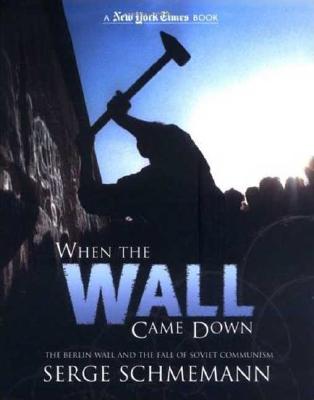 New York Times When the Wall Came Down: The Berlin Wall and the Fall of Soviet Communism