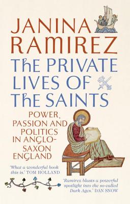 Private Lives of the Saints: Power, Passion, and Politics in Anglo-Saxon England
