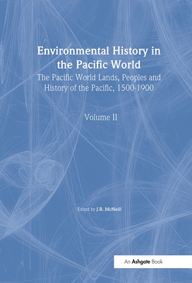 Environmental History in the Pacific World: The Pacific World Lands, Peoples and History of the Pacific, 1500-1900