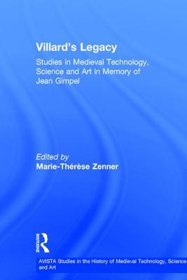 Villard's Legacy: Studies in Medieval Technology, Science and Art in Memory of Jean Gimpel (AVISTA Studies in the History of Medieval Technology, Science and Art)