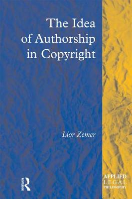 The Idea of Authorship in Copyright (Applied Legal Philosophy)