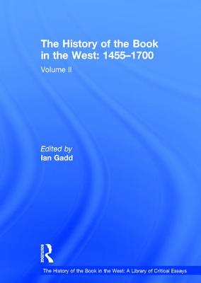 The History of the Book in the West: 14551700: Volume II (The History of the Book in the West: A Library of Critical Essays) [Hardcover] Gadd, Ian