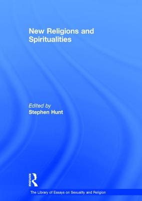 New Religions and Spiritualities (The Library of Essays on Sexuality and Religion) [Hardcover] Hunt, Stephen
