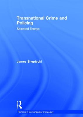 Transnational Crime and Policing: Selected Essays (Pioneers in Contemporary Criminology)