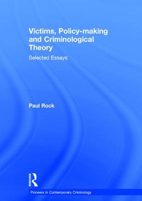 Victims, Policy-making and Criminological Theory: Selected Essays (Pioneers in Contemporary Criminology)