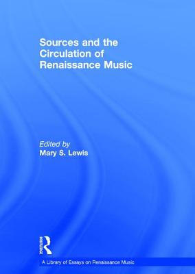 Sources and the Circulation of Renaissance Music (A Library of Essays on Renaissance Music) [Hardcover] Lewis, Mary S.