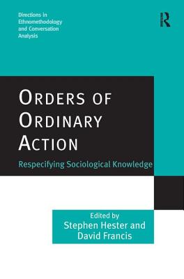 Orders of Ordinary Action: Respecifying Sociological Knowledge (Directions in Ethnomethodology and Conversation Analysis)