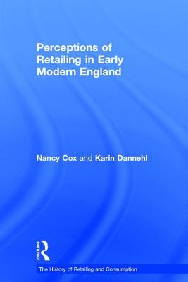 Perceptions of Retailing in Early Modern England (The History of Retailing and Consumption)