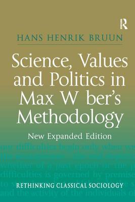 Science, Values and Politics in Max Weber's Methodology: New Expanded Edition (Rethinking Classical Sociology)