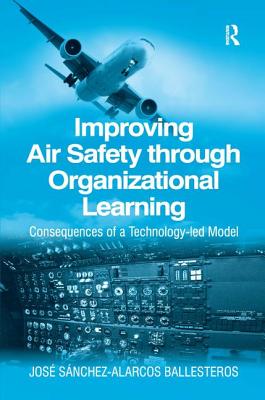 Improving Air Safety through Organizational Learning: Consequences of a Technology-led Model
