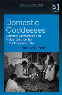 Domestic Goddesses: Maternity, Globalization and Middle-Class Identity in Contemporary India