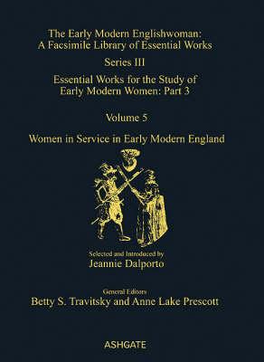 Women in Service in Early Modern England: Essential Works for the Study of Early Modern Women (Early Modern Englishwoman: A Facsimile Library of Essential Works)