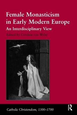 Female Monasticism in Early Modern Europe (An Interdisciplinary View) Image for Female Monasticism in Early Modern Europe (An Interdisciplinary View)