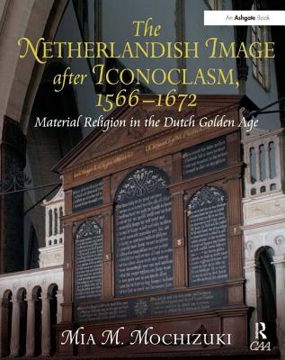 The Netherlandish Image after Iconoclasm, 15661672: Material Religion in the Dutch Golden Age