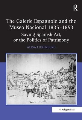 The Galerie Espagnole and the Museo Nacional 1835-1853: Saving Spanish Art, or the Politics of Patrimony