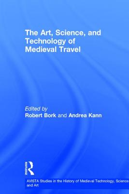The Art, Science, and Technology of Medieval Travel (AVISTA Studies in the History of Medieval Technology, Science and Art)
