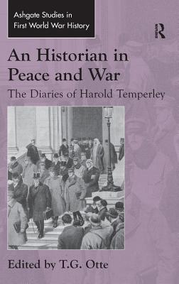 Image for An Historian in Peace and War: The Diaries of Harold Temperley (Routledge Studies in First World War History)