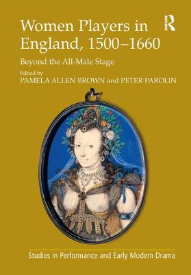 Women Players in England, 15001660: Beyond the All-Male Stage (Studies in Performance and Early Modern Drama)