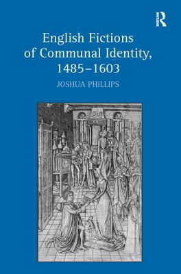 English Fictions of Communal Identity, 14851603 [Hardcover] Phillips, Joshua