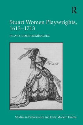 Stuart Women Playwrights, 1613-1713 (Studies in Performance and Early Modern Drama) [Hardcover] Pilar Cuder-Domnguez