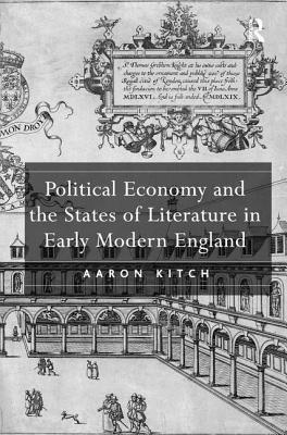 Political Economy and the States of Literature in Early Modern England [Hardcover] Kitch, Aaron