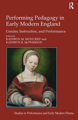 Performing Pedagogy in Early Modern England: Gender, Instruction, and Performance (Studies in Performance and Early Modern Drama)