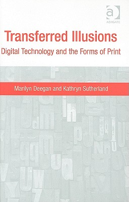 Transferred Illusions: Digital Technology and the Forms of Print (Digital Research in the Arts and Humanities)