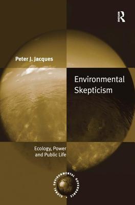Environmental Skepticism: Ecology, Power and Public Life (Global Environmental Governance)
