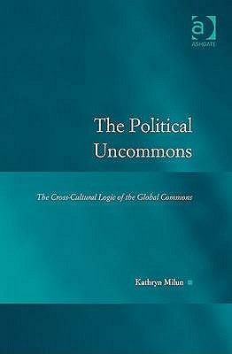 The Political Uncommons: The Cross-Cultural Logic of the Global Commons (Law, Justice and Power)