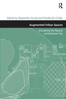 Augmented Urban Spaces: Articulating the Physical and Electronic City (Design and the Built Environment)