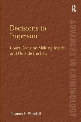 Decisions to Imprison: Court Decision-Making Inside and Outside the Law (New Advances in Crime and Social Harm)