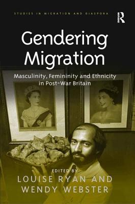 Gendering Migration: Masculinity, Femininity and Ethnicity in Post-War Britain (Studies in Migration and Diaspora)